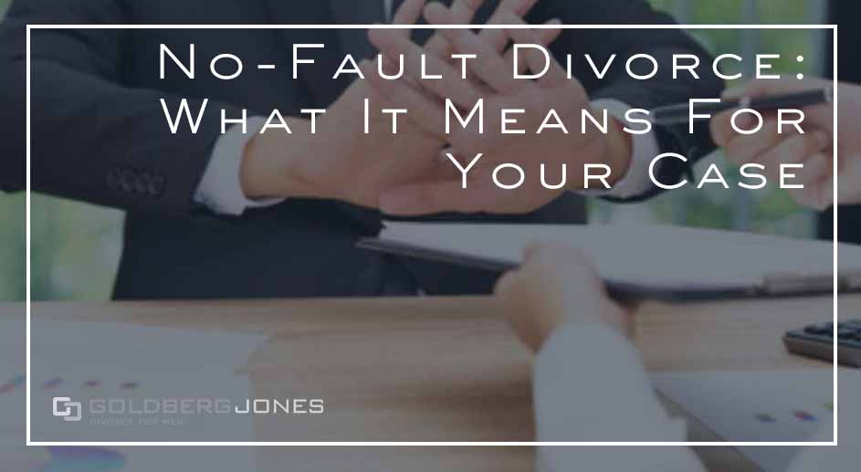 NoFault Divorce What It Means For Your Case GOLDBERG JONES