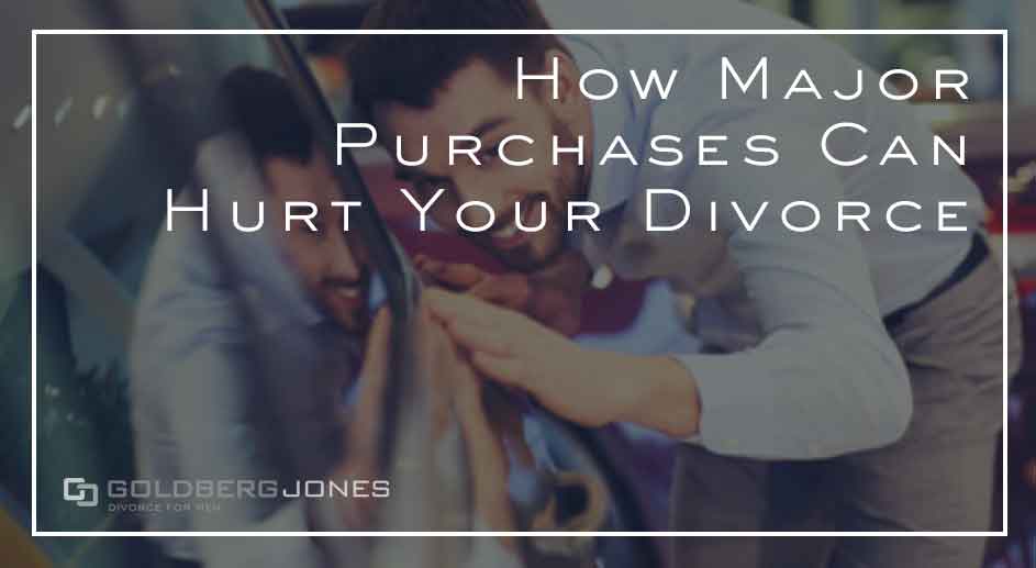 How Major Purchases Can Hurt Your Divorce - GOLDBERG JONES