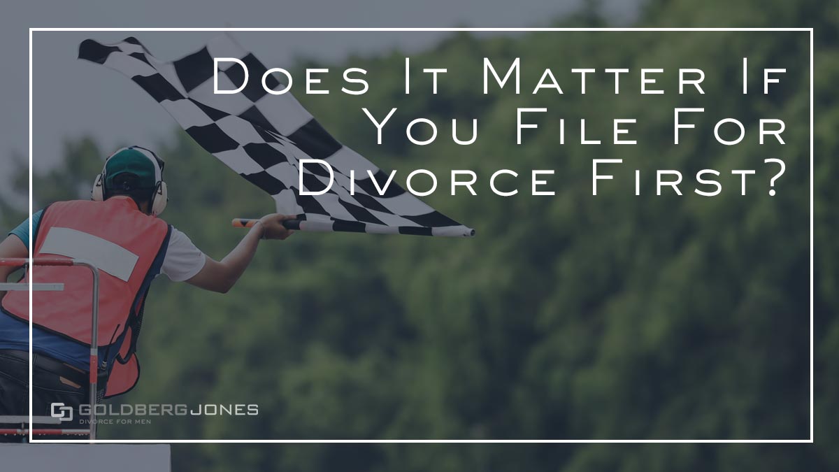 Should I File For Divorce First? | Goldberg Jones Divorce For Men