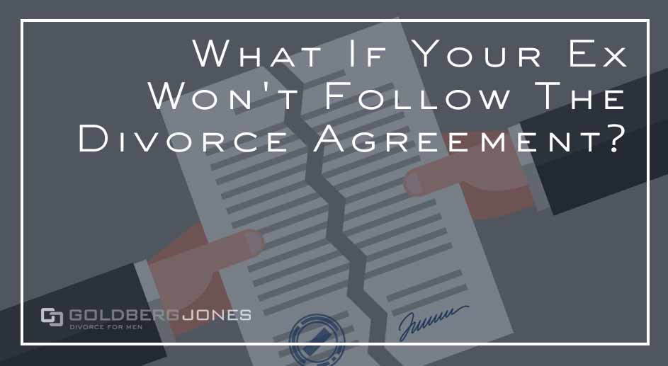 Ex Not Following Your Agreement Goldberg Jones Divorce