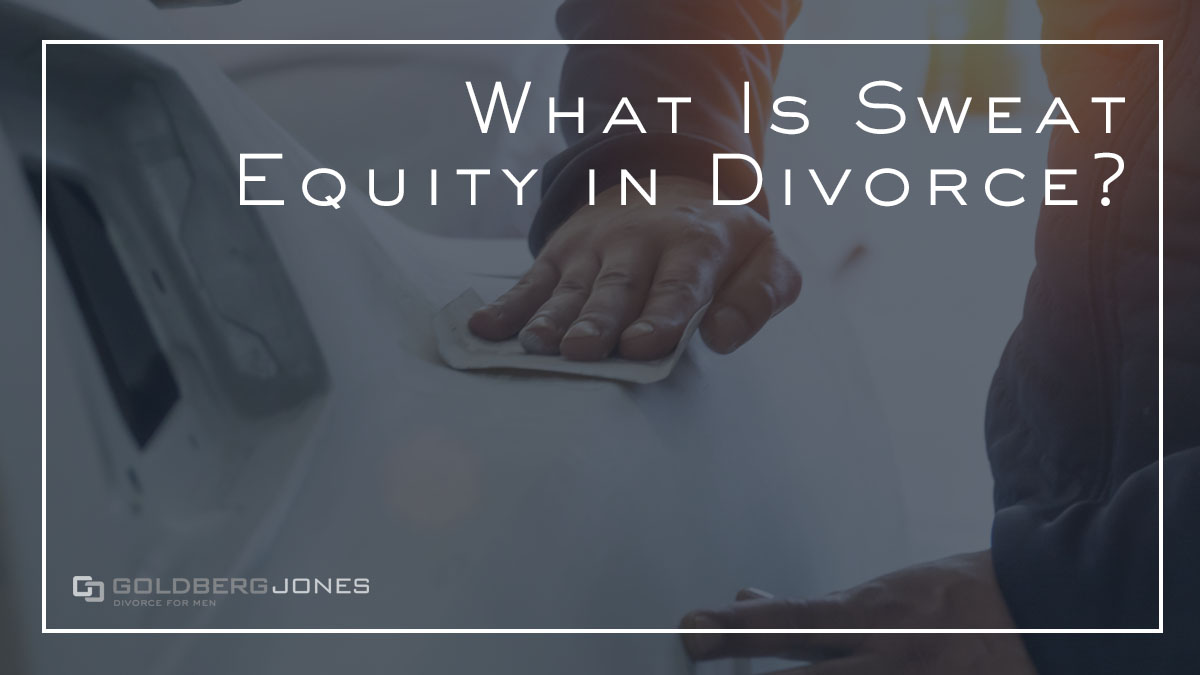 Sweat Equity In Divorce Settlements GOLDBERG JONES